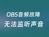 【音频故障】OBS监听不到音视频声音的解决办法