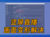 【竖屏变形】OBS竖屏直播时，画面比例分辨率变型不对的设置及解决 ... ...
